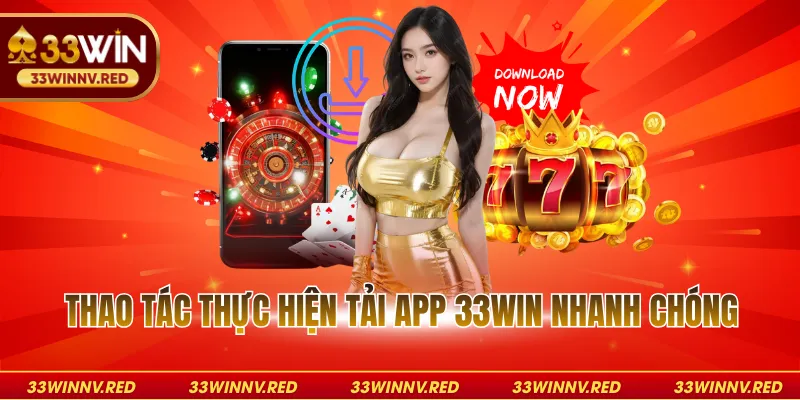 Thao tác thực hiện tải app 33WIN nhanh chóng