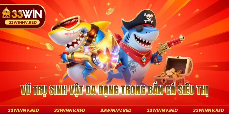 Vũ trụ sinh vật đa dạng trong bắn cá siêu thị